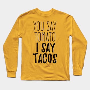 You say tomato I say Tacos Long Sleeve T-Shirt